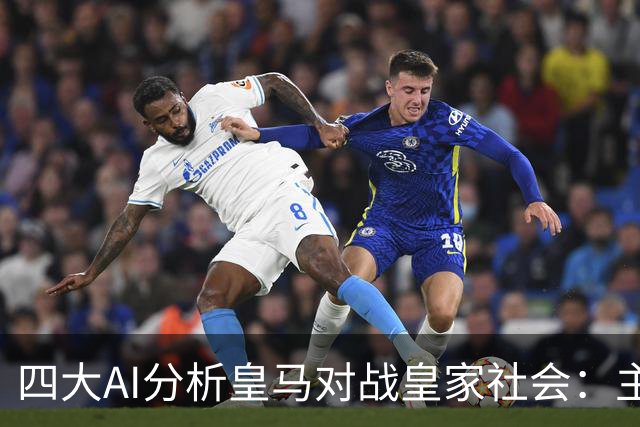 四大AI分析皇马对战皇家社会：主队有望大胜，最受看好4-1